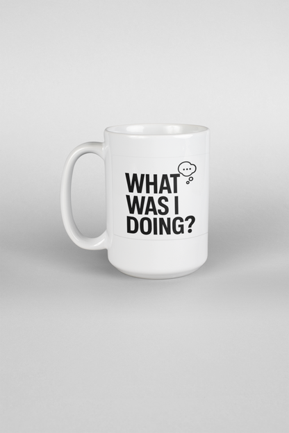 Mug 15oz Bold & Modern &quot;WHAT WAS I DOING Humor Design