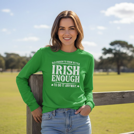 Irish Enough Long Sleeve Tee — "Old Enough to Know Better, Irish Enough to Do It Anyway"