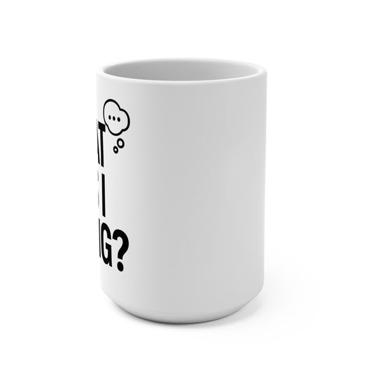 Mug 15oz Bold & Modern &quot;WHAT WAS I DOING Humor Design
