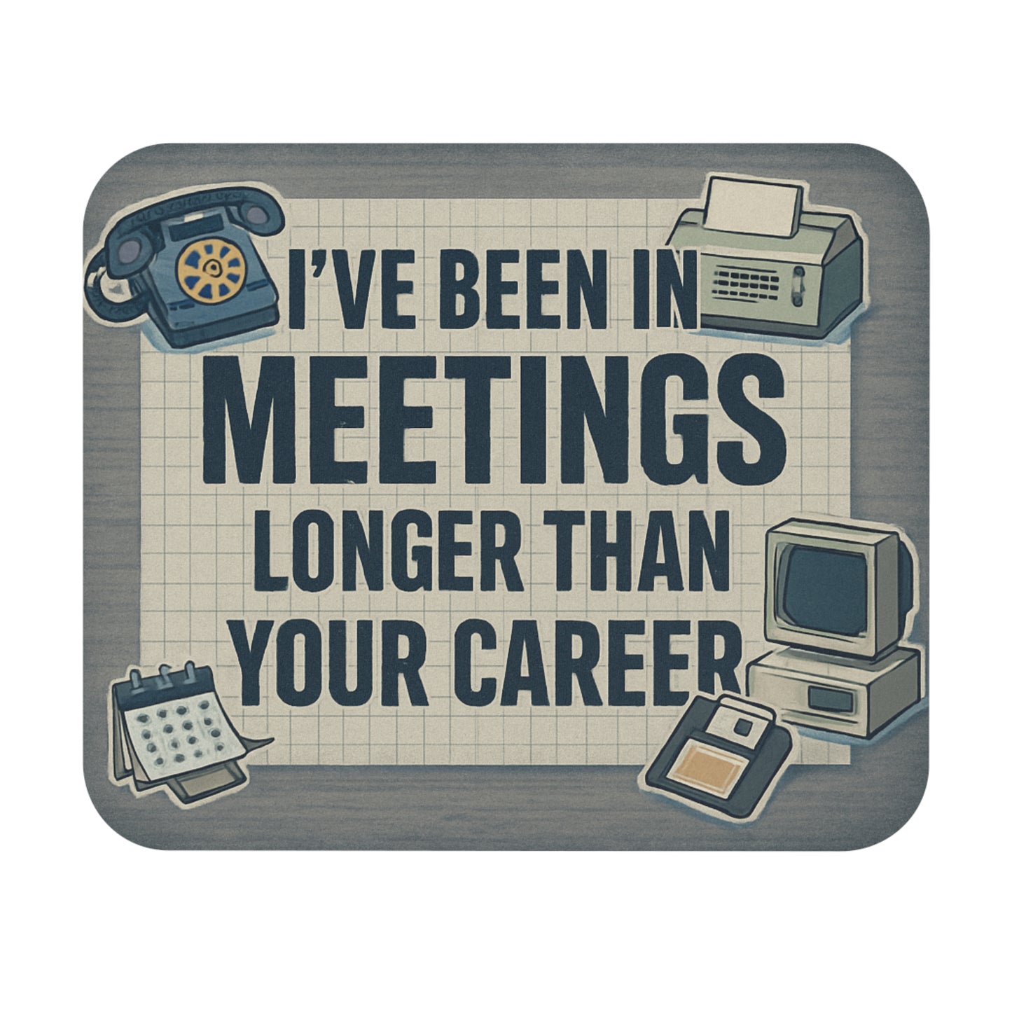 Funny Office Mouse Pad - "I've Been in Meetings Longer Than Your Career"